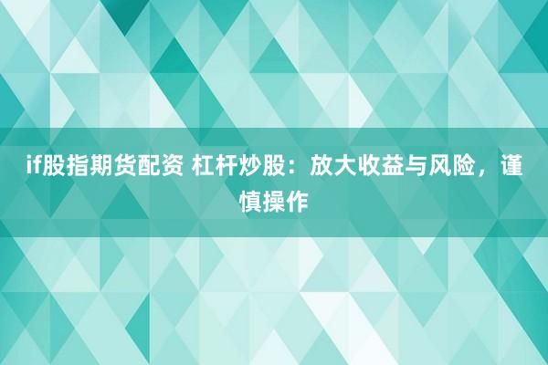 if股指期货配资 杠杆炒股：放大收益与风险，谨慎操作