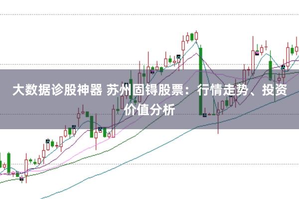大数据诊股神器 苏州固锝股票：行情走势、投资价值分析
