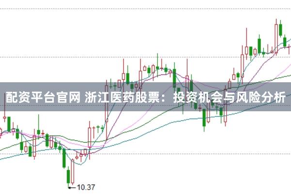 配资平台官网 浙江医药股票：投资机会与风险分析