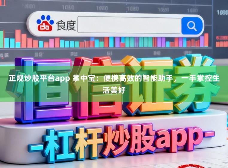 正规炒股平台app 掌中宝:便携高效的智能助手,一手掌控生活美好