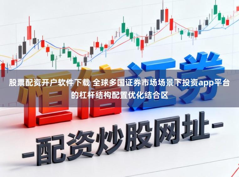 股票配资开户软件下载 全球多国证券市场场景下投资app平台的杠杆结构配置优化结合区
