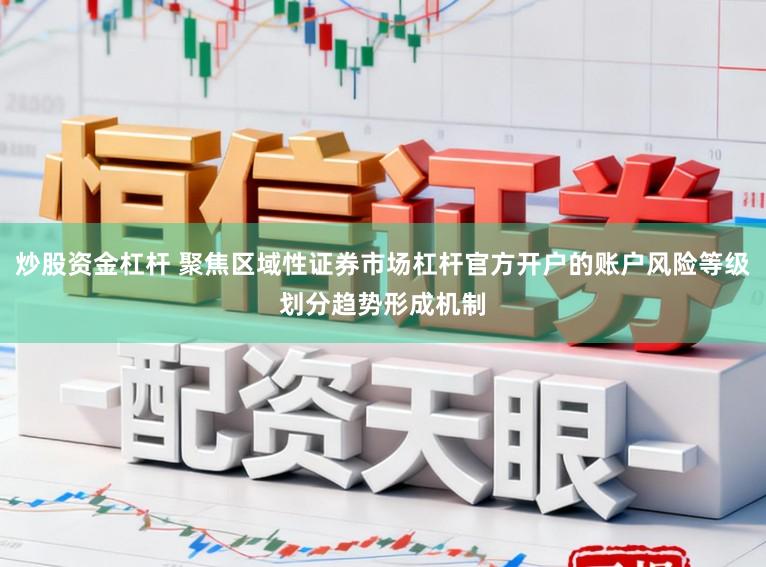 炒股资金杠杆 聚焦区域性证券市场杠杆官方开户的账户风险等级划分趋势形成机制