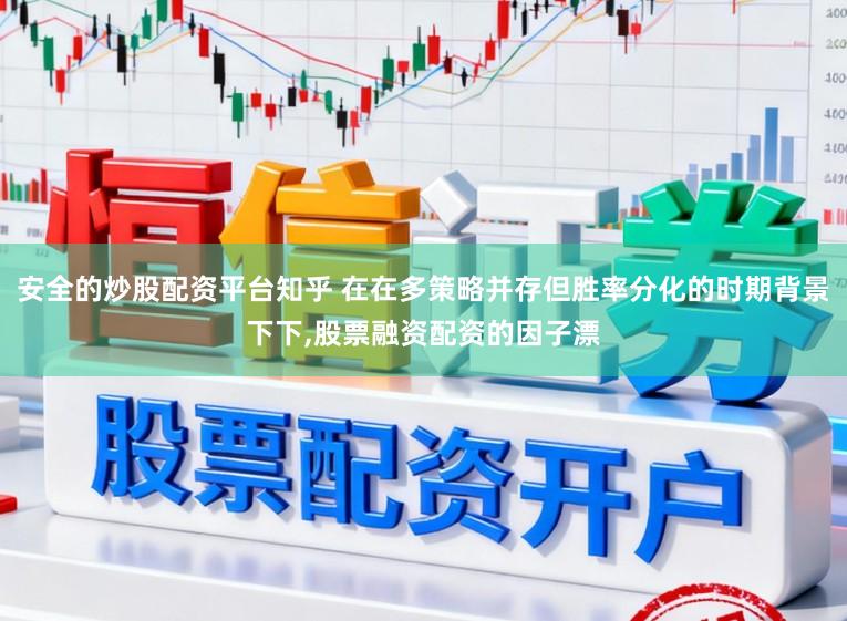 安全的炒股配资平台知乎 在在多策略并存但胜率分化的时期背景下下,股票融资配资的因子漂