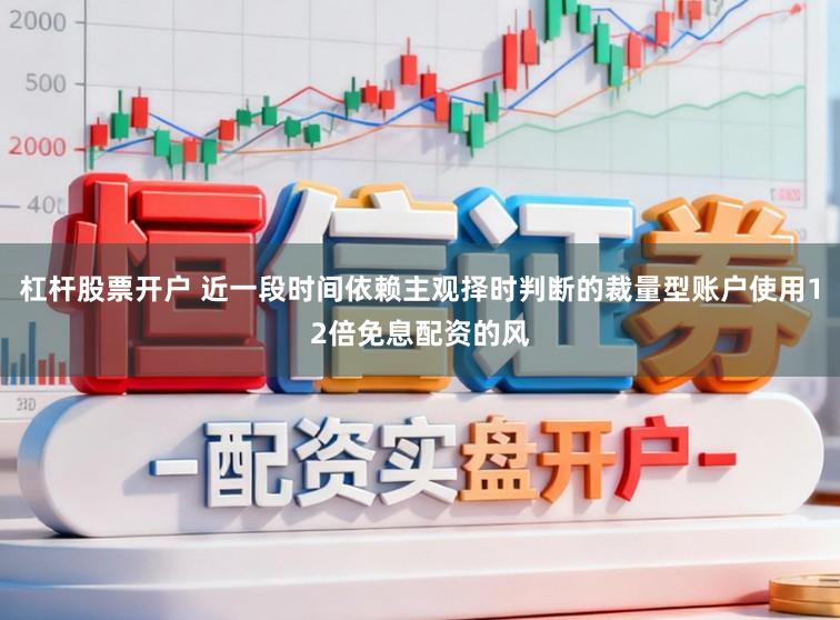 杠杆股票开户 近一段时间依赖主观择时判断的裁量型账户使用12倍免息配资的风