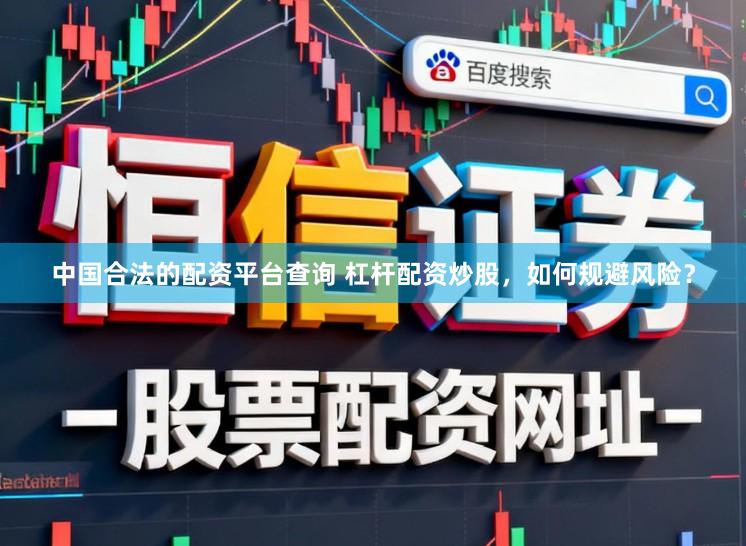 中国合法的配资平台查询 杠杆配资炒股,如何规避风险?