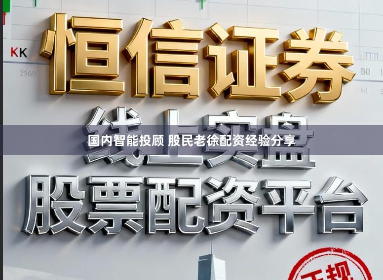 国内智能投顾 股民老徐配资经验分享
