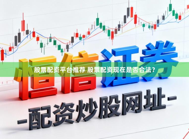 股票配资平台推荐 股票配资现在是否合法?