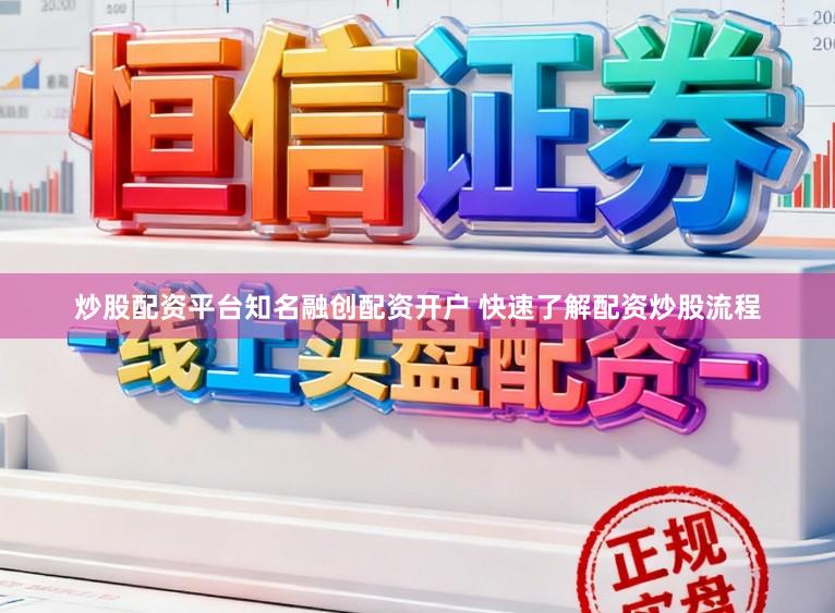 炒股配资平台知名融创配资开户 快速了解配资炒股流程