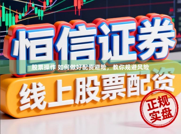 股票操作 如何做好配资避险，教你规避风险