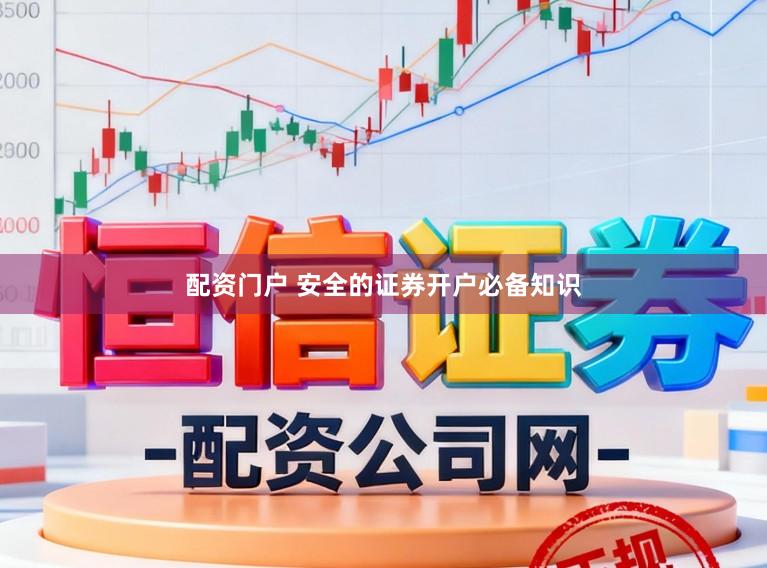 配资门户 安全的证券开户必备知识