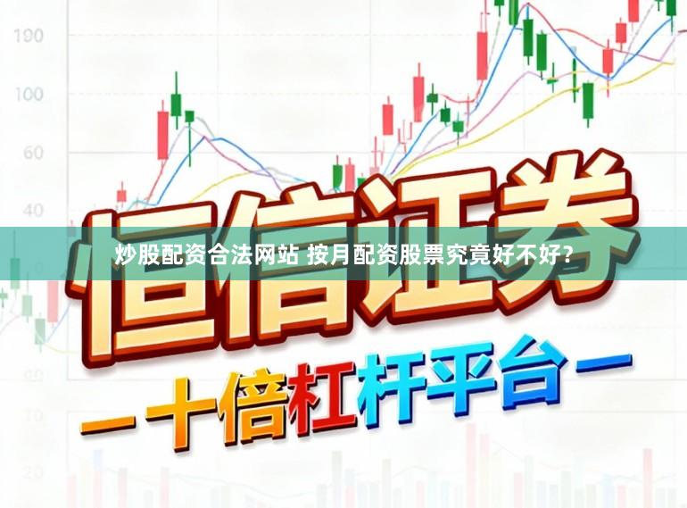 炒股配资合法网站 按月配资股票究竟好不好？