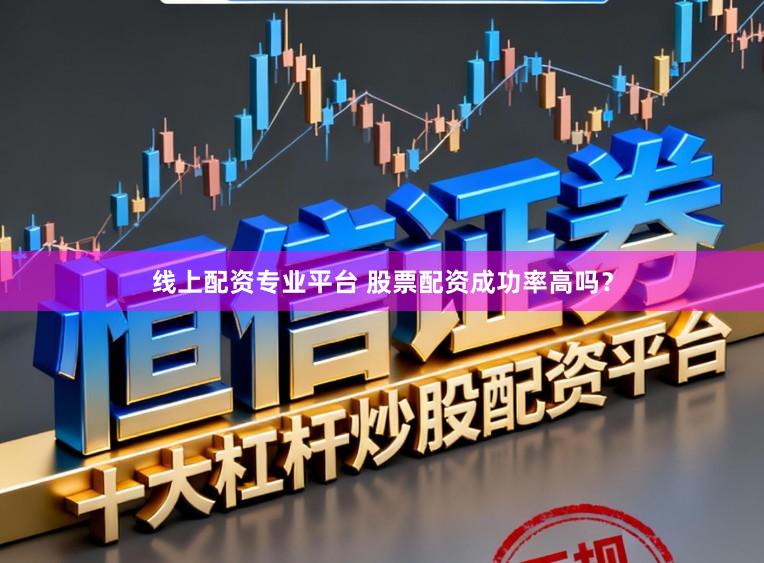 线上配资专业平台 股票配资成功率高吗？
