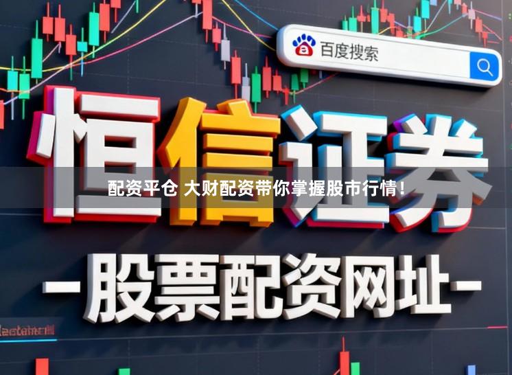 配资平仓 大财配资带你掌握股市行情！