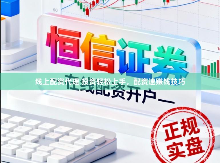 线上配资代理 投资轻松上手，配资速赚钱技巧