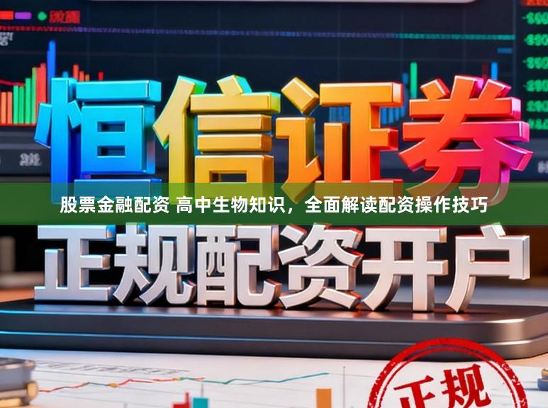 股票金融配资 高中生物知识，全面解读配资操作技巧