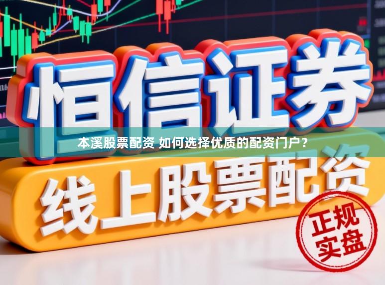 本溪股票配资 如何选择优质的配资门户？
