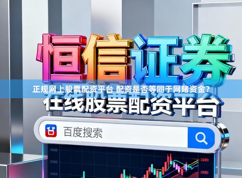 正规网上股票配资平台 配资是否等同于网赌资金？