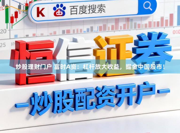 炒股理财门户 富时A资:杠杆放大收益,掘金中国股市!